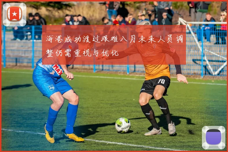 海港成功渡过艰难八月未来人员调整仍需重视与优化